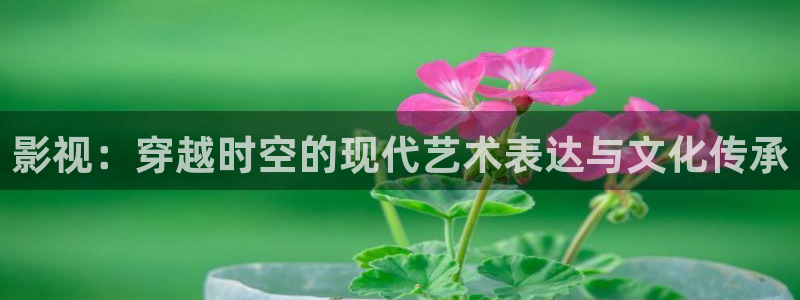 神马影视我不卡八戒：影视：穿越时空的现代艺术表达与文化传承